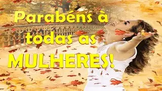 PARABÉNS A TODAS AS MULHERES