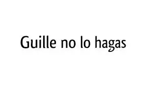 Guille no lo hagas