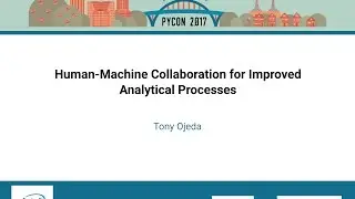 Tony Ojeda   Human Machine Collaboration for Improved Analytical Processes   PyCon 2017
