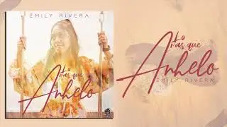 Lo Mas Que Anhelo | Emily Rivera [Oficial]