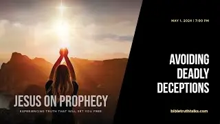 Avoiding Deadly Deceptions - Jesus on Prophecy
