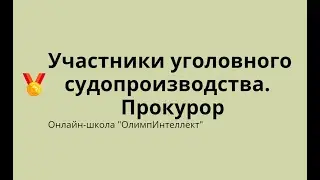 Участники уголовного судопроизводства.  Прокурор