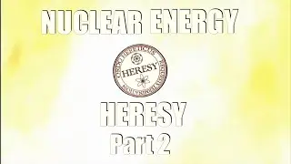 Nuclear Heresy Part 2