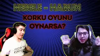 HEBELE ve HARUN KORKU OYUNU OYNARSA! NE OLUR?