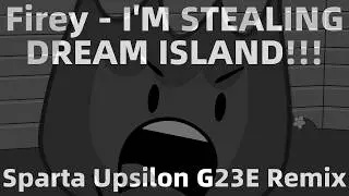 Firey - I'M STEALING DREAM ISLAND!!! - Sparta Upsilon G23E Remix