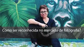 COMO SER RECONHECIDA NO MERCADO DE FOTOGRAFIA?