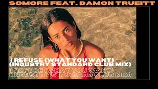 Somore feat. Damon Trueitt - I Refuse (What You Want) (Industry Standard Club Mix)