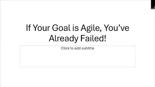 If your goal is agile you've already failed!