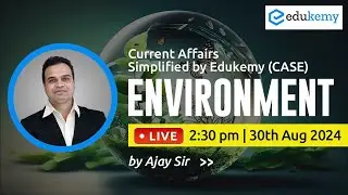 Environment | Current Affairs Simplified by Edukemy (CASE) | Ajay Sir | Edukemy IAS #currentaffairs