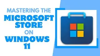Mastering The Microsoft Store On Windows 11