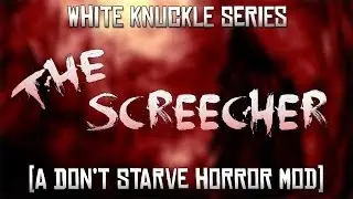 White Knuckle: The Screecher (A Don't Starve Horror Mod)