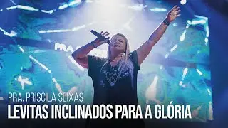 Pra. Priscila Seixas | Levitas inclinados para a glória | Igreja Bola de Neve