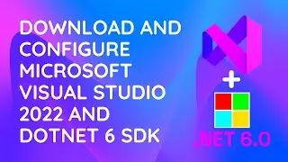 DOWNLOAD AND INSTALL VISUAL STUDIO 2022 & DOTNET 6 SDK FOR WINDOWS 11 | 2023