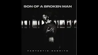 Fantastic Negrito - Son of a Broken Man (Full Album) 2024