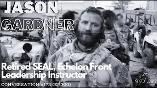 Conversation #172 (ep.300) - Jason Gardner - Retired SEAL, Echelon Front Leadership Instructor