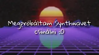 Megpróbáltam Synthwavet csinálni :0
