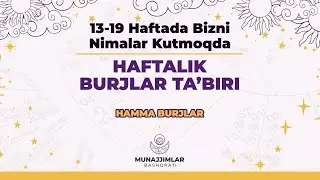 13-19 Haftada Bizni Nimalar Kutmoqda| Munajjimlar Bashorati