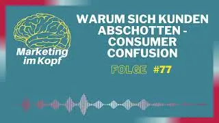 #77 Warum sich Kunden abschotten - Consumer Confusion