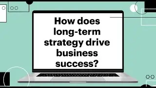 How Does Long-Term Strategy Drive Business Success? | Faculty Q&A