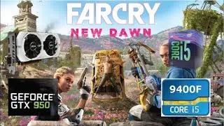 Far Cry New Dawn GTX 950 + i5 9400F | Low vs. Normal vs. HIGH | 1080p 900p 720p