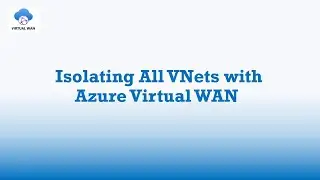 How to Isolate All VNets in Azure Virtual WAN