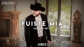 Fuiste Mía - Gerardo Ortiz (LETRA)