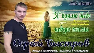 Премьера клипа !!! Я куплю тебе новую жизнь. СЕРГЕЙ БЫСТРОВ