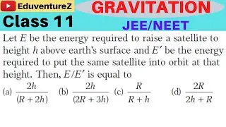 Let E be the energy required to raise a satellite to height h above earth’s surface and E¢ be the en