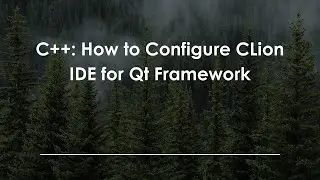 C++: How to Configure CLion IDE for Qt Framework