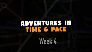 Adventures in Time & Pace - Week 4