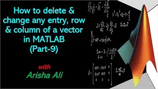 How to delete and change any entry, row or column of vector in MATLAB (Part-9)