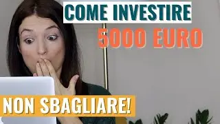 COME INVESTIRE 5 MILA EURO: 5 idee che NON hai considerato in merito agli investimenti