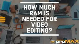 How Much RAM do you Need for Video Editing?