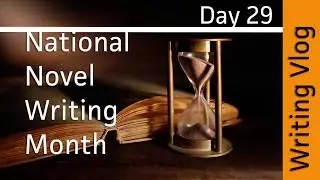 Writing Vlog - Nanowrimo - Day 29
