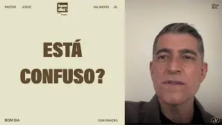 ESTÁ CONFUSO? | BOM DIA COM ORAÇÃO | JOÃO 13.7 | JOSUÉ VALANDRO JR