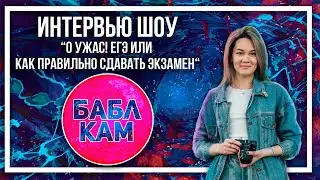 БаблКам интервью шоу l "О ужас! ЕГЭ или как правильно сдавать экзамен."
