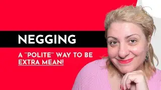 Negging, a polite way to be extra mean