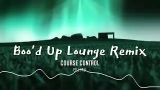 Ella Mai  - Boo'd Up (Course Control Lounge Remix)