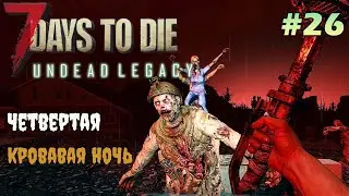 UNDEAD LEGACY ► Кровавая ночь  ► 7 Days To Die #26