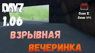 DayZ 1.06 Неудержимые: Сезон №2, серия №6 - Взрывная вечеринка! [2К]