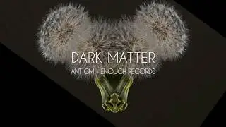 DARK MATTER - Ant GM -