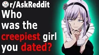 Men Share CREEPIEST Women They Ever DATED (r/AskReddit)