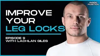 Lachlan Giles: Leg Lock Innovation and Longevity | Inside Position Podcast