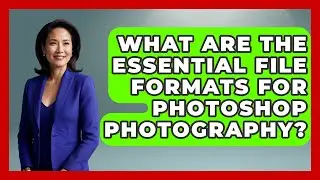 What Are The Essential File Formats For Photoshop Photography? - Image Review Studio