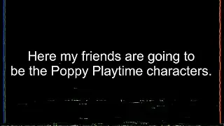 Here my friends are going to be the Poppy Playtime characters.