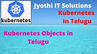4 Kubernetes Objects in Telugu||Jyothi IT Solutions||