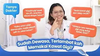 Tanya Dokter #15 - Sudah Dewasa, Terlambat kah Memakai Kawat Gigi?