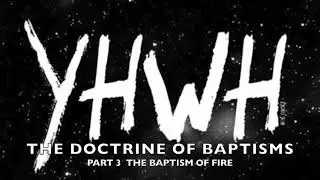THE DOCTRINE OF BAPTISMS - PART 3 (THE BAPTISM OF FIRE)