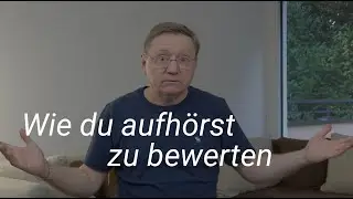 Wie du aufhörst zu bewerten