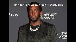 ImNoahTBH - Zesty Freak P. Diddy diss